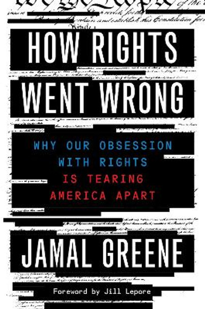 How Rights Went Wrong: Why Our Obsession with Rights Is Tearing America Apart by Jamal Greene 9781328518118