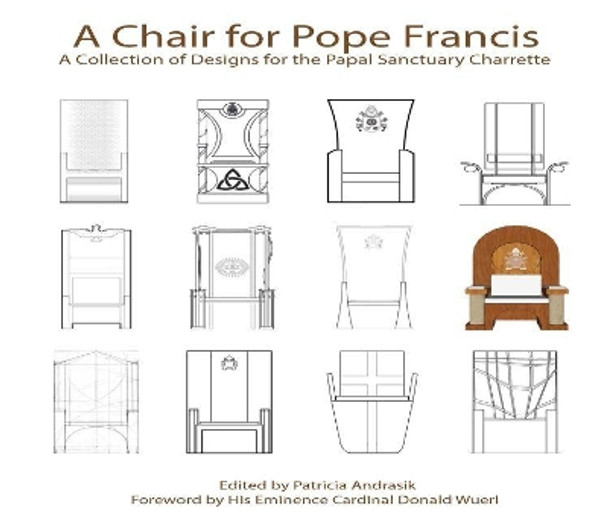 A Chair for Pope Francis: A Collection of Designs for the Papal Sanctuary Charrette by Patricia Andrasik 9781329701199