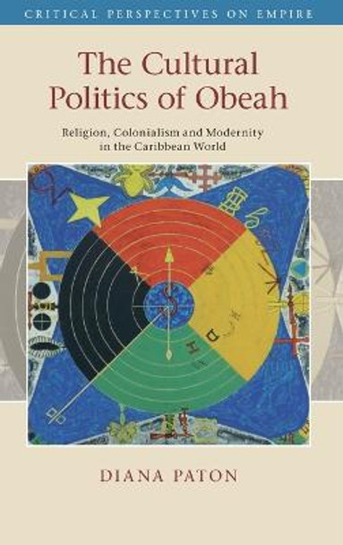 The Cultural Politics of Obeah: Religion, Colonialism and Modernity in the Caribbean World by Diana Paton