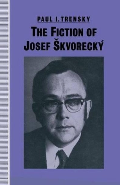The Fiction of Josef Skvorecky by Paul I. Trensky 9781349215331