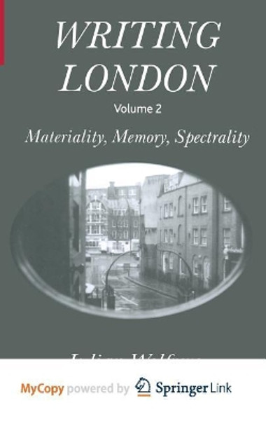 Writing London: Volume 2: Materiality, Memory, Spectrality by J. Wolfreys 9781349422890