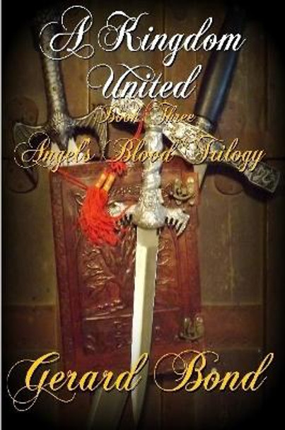 A Kingdom United: Book Three Angel's Blood Trilogy by Gerard Bond 9781365766534