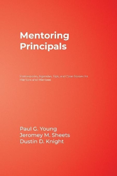 Mentoring Principals: Frameworks, Agendas, Tips, and Case Stories for Mentors and Mentees by Paul G. Young 9781412905152