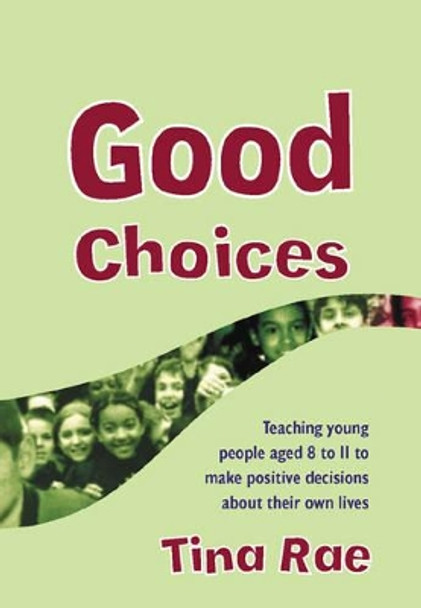 Good Choices: Teaching Young People Aged 8-11 to Make Positive Decisions about Their Own Lives by Tina Rae 9781412918190