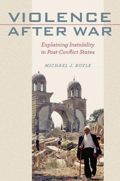 Violence after War: Explaining Instability in Post-Conflict States by Michael J. Boyle 9781421412573