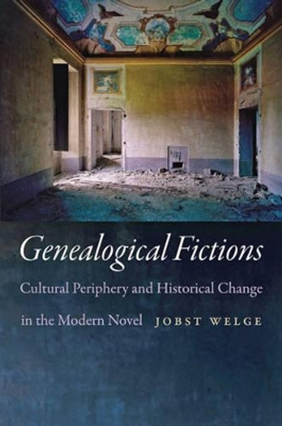 Genealogical Fictions: Cultural Periphery and Historical Change in the Modern Novel by Jobst Welge 9781421414355