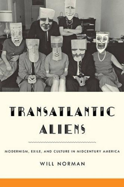 Transatlantic Aliens: Modernism, Exile, and Culture in Midcentury America by Will Norman 9781421420943