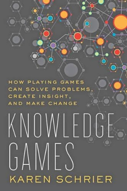 Knowledge Games: How Playing Games Can Solve Problems, Create Insight, and Make Change by Karen Schrier 9781421419206