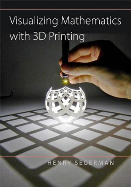 Visualizing Mathematics with 3D Printing by Henry Segerman 9781421420356