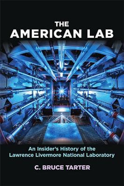 The American Lab: An Insider's History of the Lawrence Livermore National Laboratory by C. Bruce Tarter 9781421425313