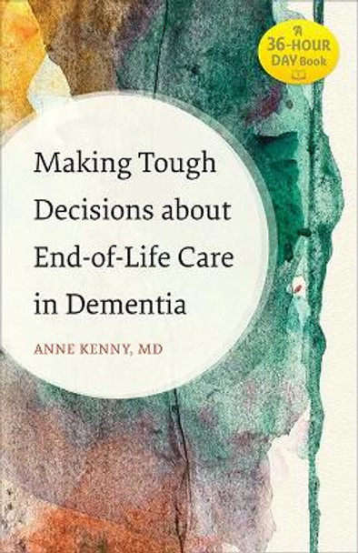 Making Tough Decisions about End-of-Life Care in Dementia by Anne Kenny 9781421426662