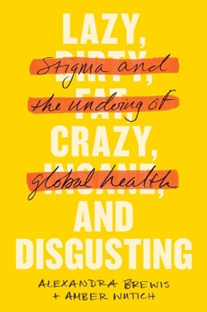 Lazy, Crazy, and Disgusting: Stigma and the Undoing of Global Health by Alexandra Brewis 9781421433356