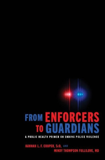 From Enforcers to Guardians: A Public Health Primer on Ending Police Violence by Hannah L. F. Cooper 9781421436449