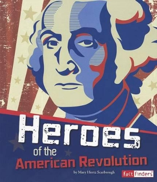 Heroes of the American Revolution by Mary Hertz Scarbrough 9781429692861
