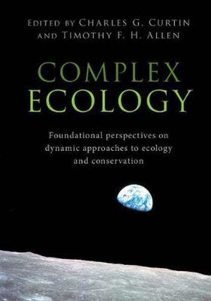 Complex Ecology: Foundational Perspectives on Dynamic Approaches to Ecology and Conservation by Charles G. Curtin