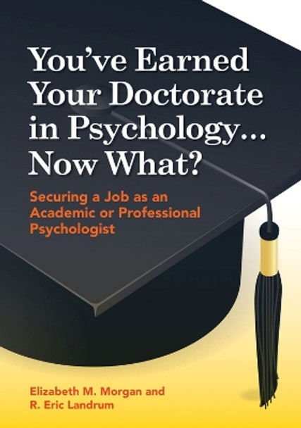 You've Earned Your Doctorate in Psychology...Now What?: Securing a Job as an Academic or Professional Psychologist by Elizabeth M. Morgan 9781433811456