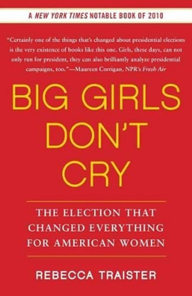 Big Girls Don't Cry: The Election That Changed Everything for American Women by Rebecca Traister 9781439150290