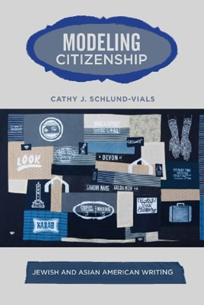 Modeling Citizenship: Jewish and Asian American Writing by Cathy J. Schlund-Vials 9781439903186