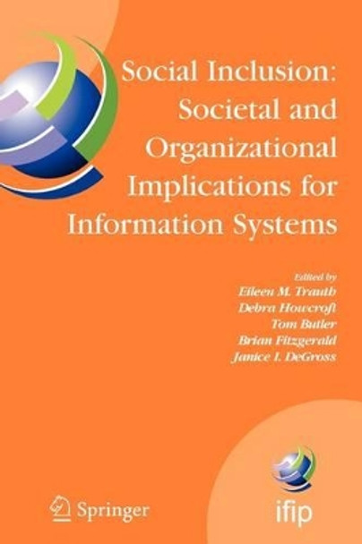 Social Inclusion: Societal and Organizational Implications for Information Systems: IFIP TC8 WG 8.2 International Working Conference, July 12-15, 2006, Limerick, Ireland by Eileen Trauth 9781441941817