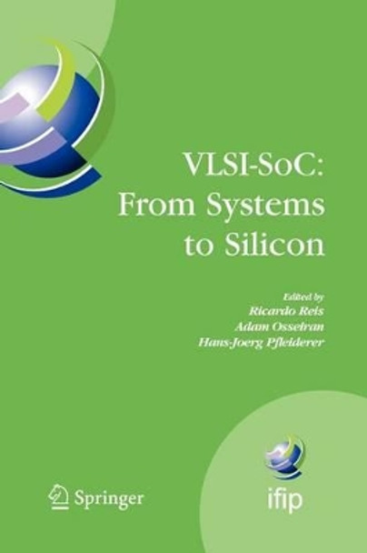 VLSI-SoC: From Systems to Silicon: IFIP TC10/ WG 10.5 Thirteenth International Conference on Very Large Scale Integration of System on Chip (VLSI-SoC2005), October 17-19, 2005, Perth, Australia by Ricardo Reis 9781441944672