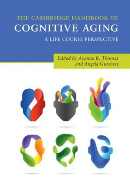 The Cambridge Handbook of Cognitive Aging: A Life Course Perspective by Ayanna K. Thomas