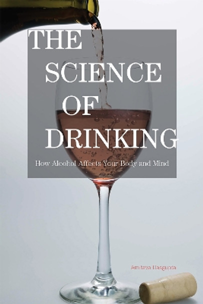 The Science of Drinking: How Alcohol Affects Your Body and Mind by Amitava DasGupta 9781442204102