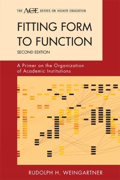 Fitting Form to Function: A Primer on the Organization of Academic Institutions by Rudolph H. Weingartner 9781442211995