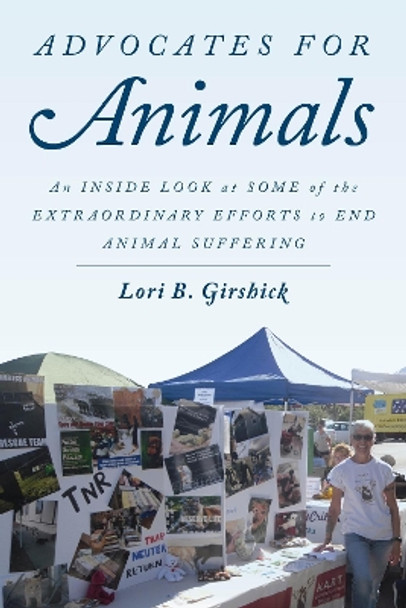 Advocates for Animals: An Inside Look at Some of the Extraordinary Efforts to End Animal Suffering by Lori B. Girshick 9781442253193