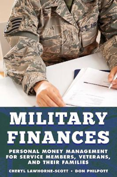 Military Finances: Personal Money Management for Service Members, Veterans, and Their Families by Cheryl Lawhorne-Scott 9781442256866