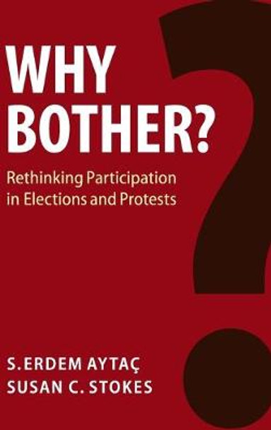 Why Bother?: Rethinking Participation in Elections and Protests by S. Erdem Aytac