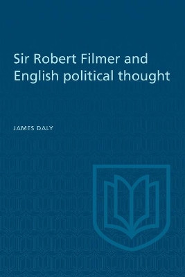 Sir Robert Filmer and English Political Thought by James Daly 9781442639690