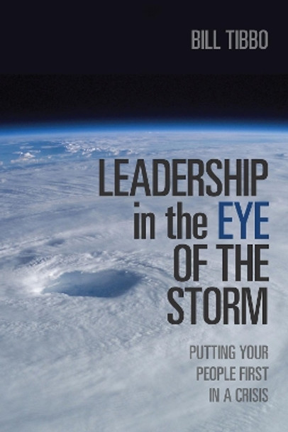 Leadership in the Eye of the Storm: Putting Your People First in a Crisis by Bill Tibbo 9781442649941