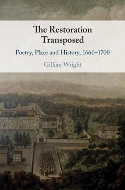 The Restoration Transposed: Poetry, Place and History, 1660-1700 by Gillian Wright