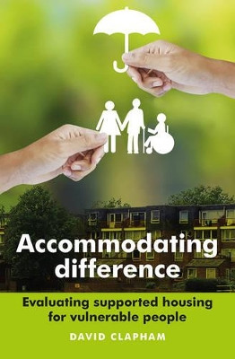 Accommodating Difference: Evaluating Supported Housing for Vulnerable People David Clapham (Glasgow University) 9781447306351