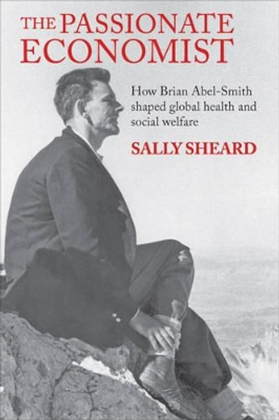 The Passionate Economist: How Brian Abel-Smith Shaped Global Health and Social Welfare by Sally Sheard 9781447314844