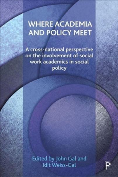 Where Academia and Policy Meet: A Cross-National Perspective on the Involvement of Social Work Academics in Social Policy by John Gal 9781447320197