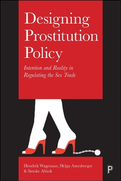Designing Prostitution Policy: Intention and Reality in Regulating the Sex Trade by Hendrik Wagenaar 9781447324249