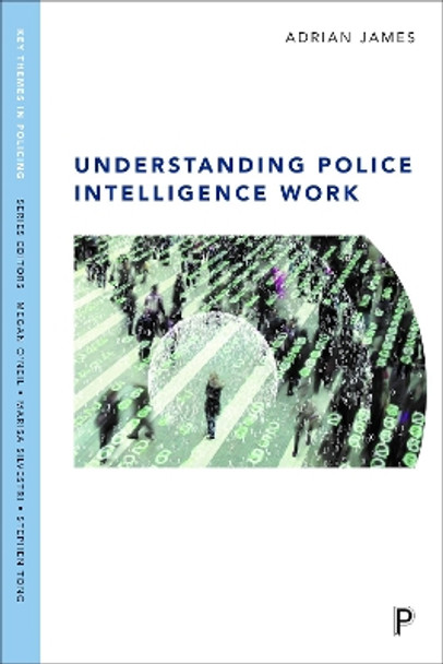 Understanding Police Intelligence Work by Adrian James 9781447326403