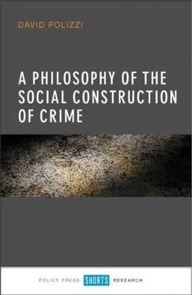 A Philosophy of the Social Construction of Crime by David Polizzi 9781447327325