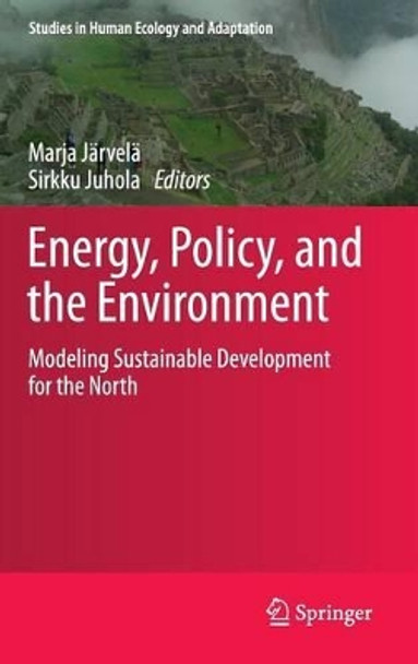 Energy, Policy, and the Environment: Modeling Sustainable Development for the North by Marja Jarvela 9781461403494