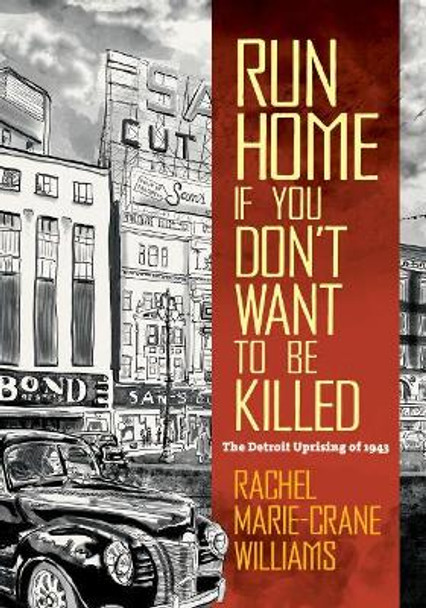 Run Home If You Don't Want to Be Killed: The Detroit Uprising of 1943 by Rachel Williams 9781469663272