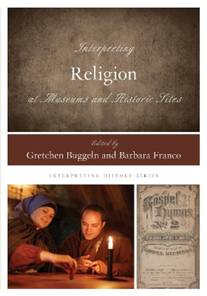Interpreting Religion at Museums and Historic Sites by Gretchen Buggeln 9781442269453