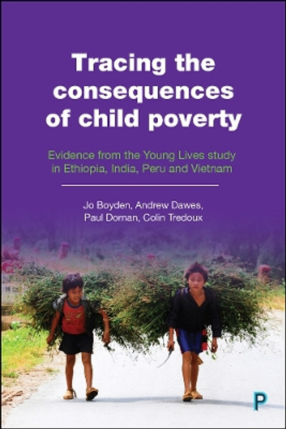 Tracing the consequences of child poverty: Evidence from the Young Lives study in Ethiopia, India, Peru and Vietnam Jo Boyden 9781447348313
