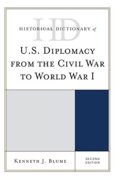 Historical Dictionary of U.S. Diplomacy from the Civil War to World War I by Kenneth J. Blume 9781442273320