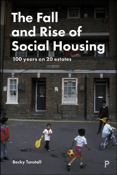 The Fall and Rise of Social Housing: 100 Years on 20 Estates by Becky Tunstall 9781447351351