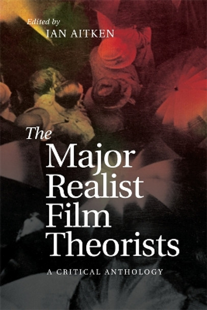 The Major Realist Film Theorists: A Critical Anthology by Ian Aitken 9781474402217