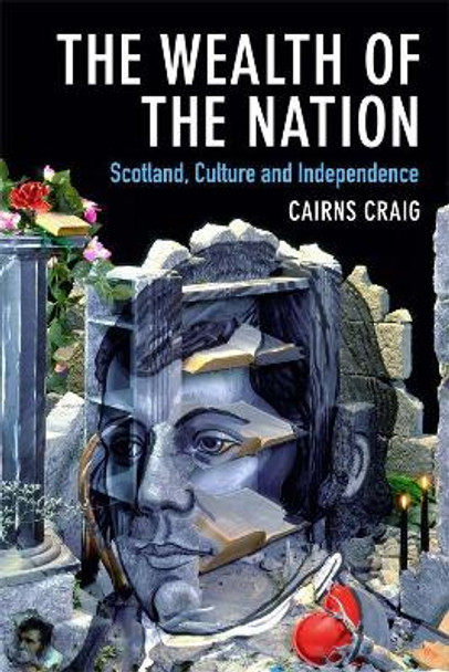 The Wealth of the Nation: Scotland, Culture and Independence by Cairns Craig 9781474435574