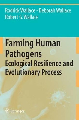 Farming Human Pathogens: Ecological Resilience and Evolutionary Process by Rodrick Wallace 9781441928269