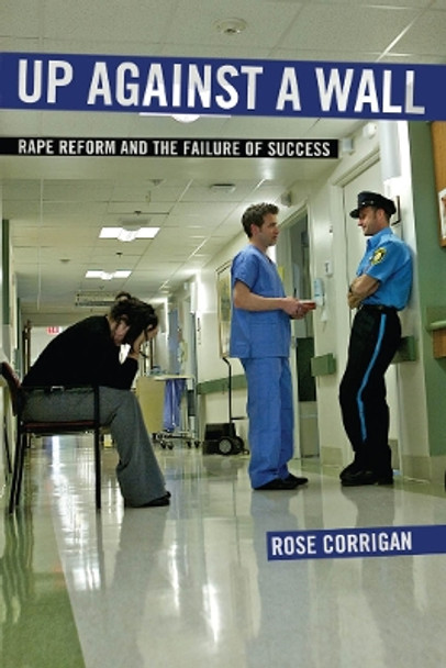 Up Against a Wall: Rape Reform and the Failure of Success by Rose Corrigan 9781479815517