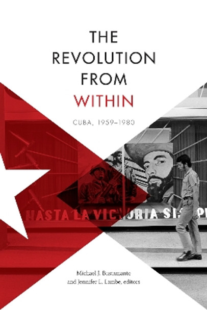 The Revolution from Within: Cuba, 1959-1980 by Michael J. Bustamante 9781478001706